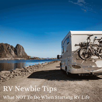 rv newbie tips for what not to do in your rv camper